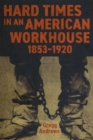 Hard Times in an American Workhouse, 1853-1920 - Book