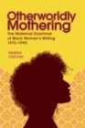 Otherworldly Mothering : The Maternal Grammar of Black Women's Writing, 1970-1990 - eBook