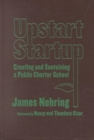 Upstart Startup : Creating and Sustaining a Public Charter School - Book