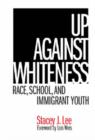 Up Against Whiteness : Race, School, and Immigrant Youth - Book