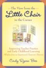 The View from the Little Chair in the Corner : Improving Teacher Practice and Early Childhood Learning (Wisdom from an Experienced Classroom Observer) - Book