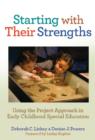 Starting with Their Strengths : Using the Project Approach in Early Childhood Special Education - Book