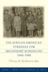 The African American Struggle for Secondary Schooling, 1940-1980 : Closing the Graduation Gap - Book