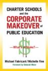 Charter Schools and the Corporate Makeover of Public Education : What's at Stake? - Book