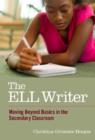 The ELL Writer : Moving Beyond Basics in the Secondary Classroom - Book