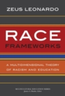 Race Frameworks : A Multidimensional Theory of Racism and Education - Book