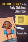 Critical Literacy in the Early Childhood Classroom : Unpacking Histories, Unlearning Privilege - Book