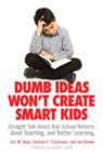 Dumb Ideas Won't Create Smart Kids : Straight Talk About Bad School Reform, Good Teaching, and Better Learning - Book