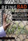 Being Bad : My Baby Brother and the School-to-Prison Pipeline - Book