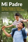 Mi Padre : Mexican Immigrant Fathers and Their Children's Education - Book