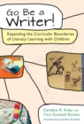 Go Be a Writer! : Expanding the Curricular Boundaries of Literacy Learning with Children - Book