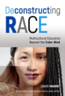 Deconstructing Race : Multicultural Education Beyond the Color-Bind - Book