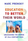 Education to Better their World : Unleashing the Power of 21st-Century Kids - Book
