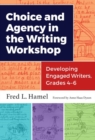 Choice and Agency in the Writing Workshop : Developing Engaged Writers, Grades 4-6 - Book