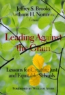Leading Against the Grain : Lessons for Creating Just and Equitable Schools - Book