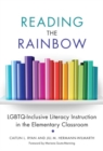 Reading the Rainbow : LGBTQ-Inclusive Literacy Instruction in the Elementary Classroom - Book
