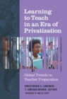 Learning to Teach in an Era of Privatization : Global Trends in Teacher Preparation - Book