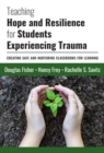 Teaching Hope and Resilience for Students Experiencing Trauma : Creating Safe and Nurturing Classrooms for Learning - Book