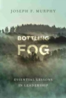 Bottling Fog : Essential Lessons in Leadership - Book
