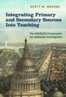 Integrating Primary and Secondary Sources Into Teaching : The SOURCES Framework for Authentic Investigation - Book