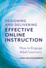 Designing and Delivering Effective Online Instruction : How to Engage Adult Learners - Book