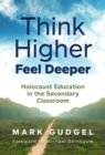 Think Higher Feel Deeper : Holocaust Education in the Secondary Classroom - Book