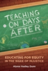 Teaching on Days After : Educating for Equity in the Wake of Injustice - Book