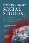 Post-Pandemic Social Studies : How COVID-19 Has Changed the World and How We Teach - Book