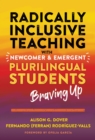 Radically Inclusive Teaching With Newcomer and Emergent Plurilingual Students : Braving Up - Book