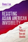 Resisting Asian American Invisibility : The Politics of Race and Education - Book