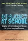 Anti-Blackness at School : Creating Affirming Educational Spaces for African American Students - Book