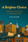 A Brighter Choice : Building a Just School in an Unequal City - Book