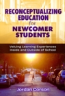 Reconceptualizing Education for Newcomer Students : Valuing Learning Experiences Inside and Outside of School - Book