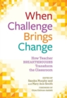 When Challenge Brings Change : How Teacher Breakthroughs Transform the Classroom - Book