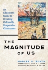 The Magnitude of Us : An Educator's Guide to Creating Culturally Responsive Classrooms - Book