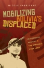 Mobilizing Bolivia's Displaced : Indigenous Politics and the Struggle over Land - eBook