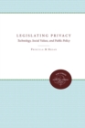 Legislating Privacy : Technology, Social Values, and Public Policy - eBook