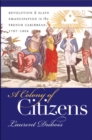 A Colony of Citizens : Revolution and Slave Emancipation in the French Caribbean, 1787-1804 - eBook