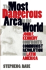 The Most Dangerous Area in the World : John F. Kennedy Confronts Communist Revolution in Latin America - Book