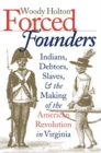 Forced Founders : Indians, Debtors, Slaves, and the Making of the American Revolution in Virginia - Book