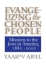 Evangelizing the Chosen People : Missions to the Jews in America, 1880 - 2000 - Book