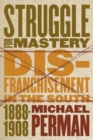 Struggle for Mastery : Disfranchisement in the South, 1888-1908 - Book