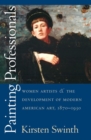 Painting Professionals : Women Artists and the Development of Modern American Art, 1870-1930 - Book