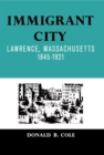Immigrant City : Lawrence, Massachusetts, 1845-1921 - Book
