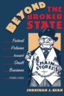 Beyond the Broker State : Federal Policies Toward Small Business, 1936-1961 - Book