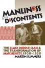 Manliness and Its Discontents : The Black Middle Class and the Transformation of Masculinity, 1900-1930 - Book