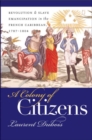A Colony of Citizens : Revolution and Slave Emancipation in the French Caribbean, 1787-1804 - Book