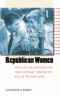 Republican Women : Feminism and Conservatism from Suffrage through the Rise of the New Right - Book