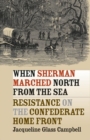 When Sherman Marched North from the Sea : Resistance on the Confederate Home Front - Book