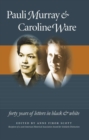 Pauli Murray and Caroline Ware : Forty Years of Letters in Black and White - Book